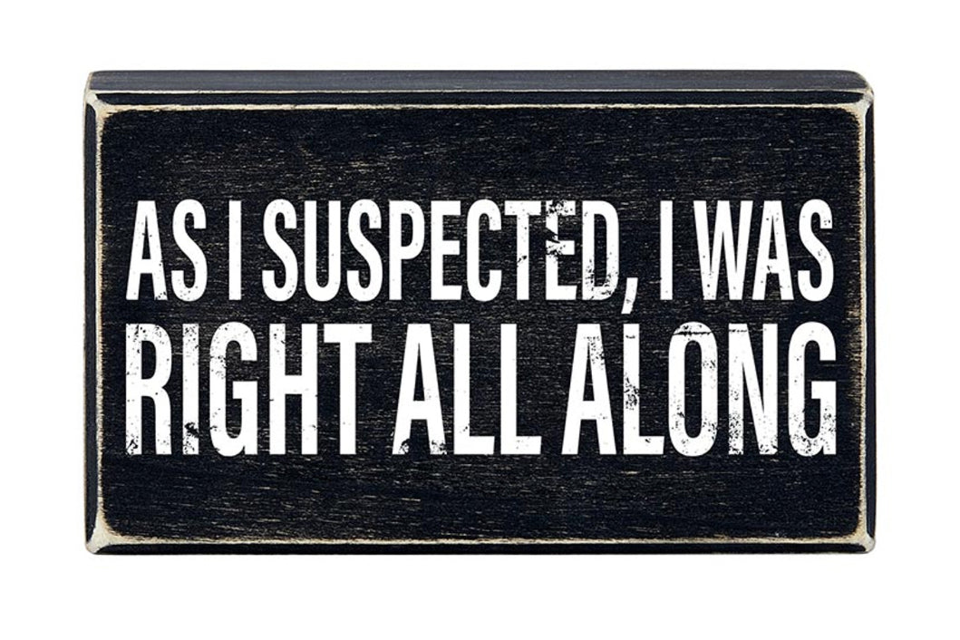 Faithworks funny wood block sign with the phrase "As I Suspected, I Was Right All Along" for home decor.