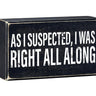 Faithworks funny wood block sign with the phrase "As I Suspected, I Was Right All Along" for home decor.